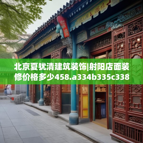北京夏犹清建筑装饰|射阳店面装修价格多少458.a334b335c338fgy.345wew