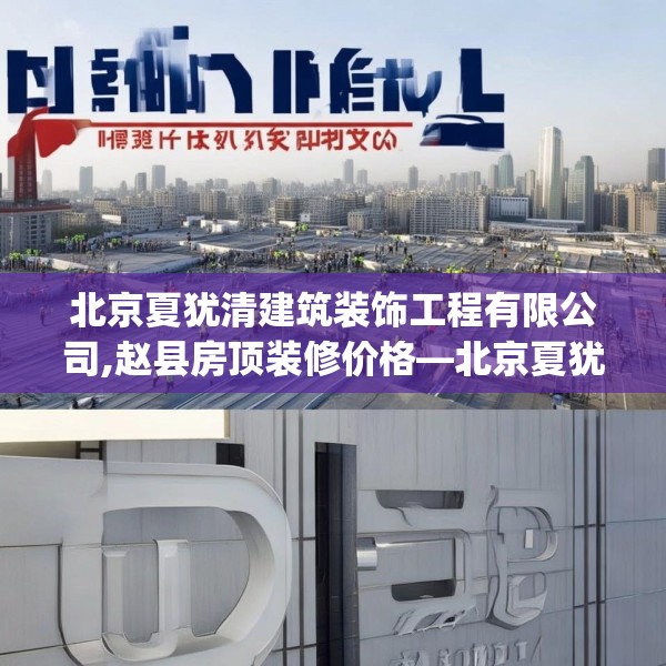 北京夏犹清建筑装饰工程有限公司,赵县房顶装修价格—北京夏犹清建筑装饰工程有限公司172.a48b49c52fgy.59sdA