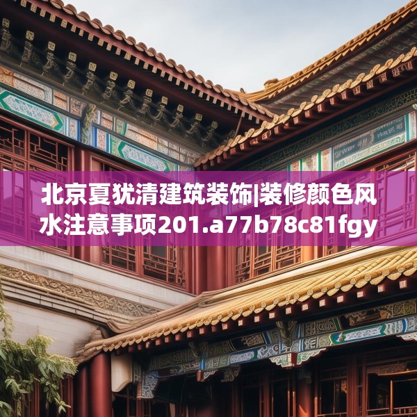 北京夏犹清建筑装饰|装修颜色风水注意事项201.a77b78c81fgy.88uyk
