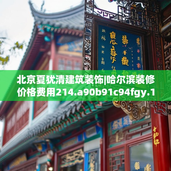 北京夏犹清建筑装饰|哈尔滨装修价格费用214.a90b91c94fgy.101dewqe