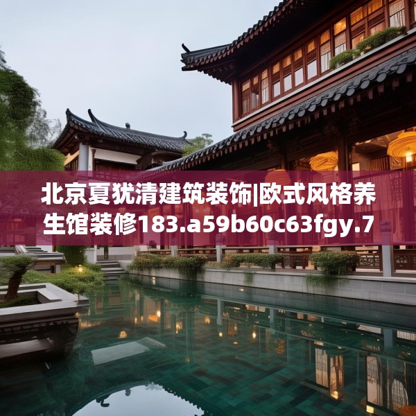 北京夏犹清建筑装饰|欧式风格养生馆装修183.a59b60c63fgy.70uyk