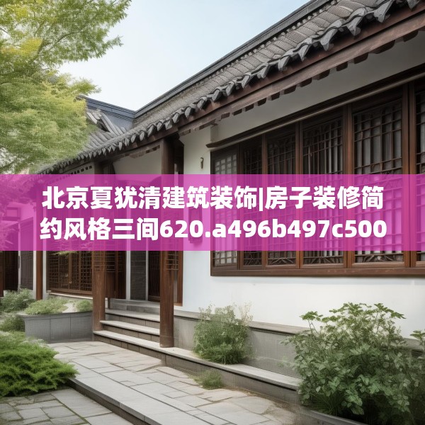 北京夏犹清建筑装饰|房子装修简约风格三间620.a496b497c500fgy.507wew