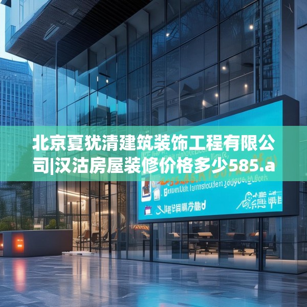 北京夏犹清建筑装饰工程有限公司|汉沽房屋装修价格多少585.a461b462c465fgy.472fghfd