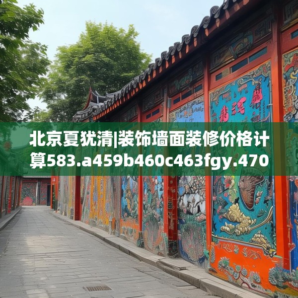 北京夏犹清|装饰墙面装修价格计算583.a459b460c463fgy.470fdsfds