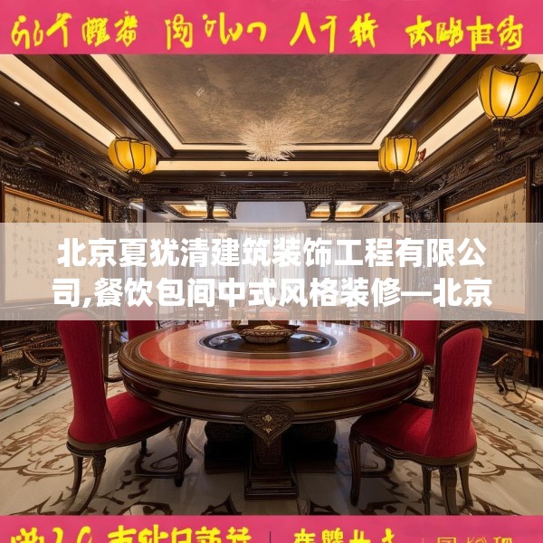 北京夏犹清建筑装饰工程有限公司,餐饮包间中式风格装修—北京夏犹清建筑装饰工程有限公司171.a47b48c51fgy.58fghfd