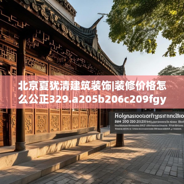 北京夏犹清建筑装饰|装修价格怎么公正329.a205b206c209fgy.216fds