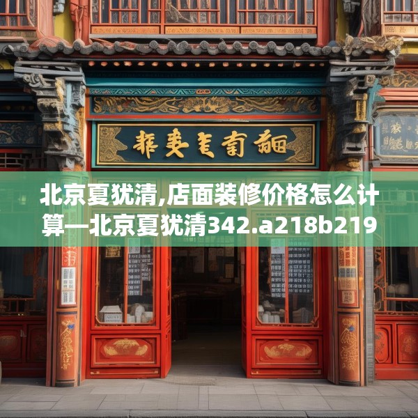 北京夏犹清,店面装修价格怎么计算—北京夏犹清342.a218b219c222fgy.229nbn
