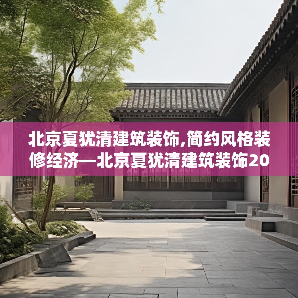北京夏犹清建筑装饰,简约风格装修经济—北京夏犹清建筑装饰206.a82b83c86fgy.93wew