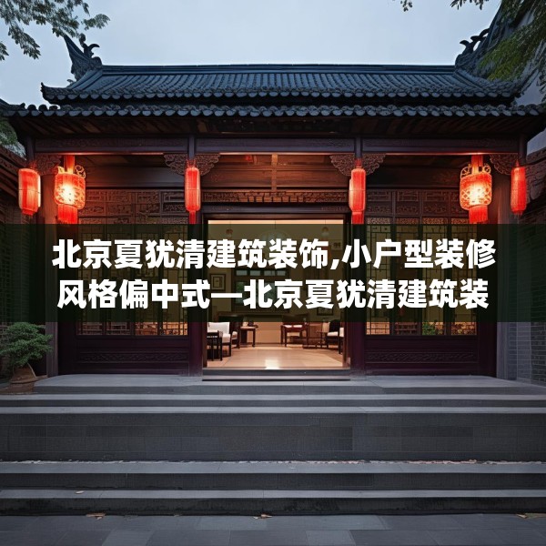 北京夏犹清建筑装饰,小户型装修风格偏中式—北京夏犹清建筑装饰162.a38b39c42fgy.49nbn