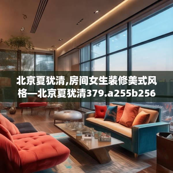 北京夏犹清,房间女生装修美式风格—北京夏犹清379.a255b256c259fgy.266jhhj