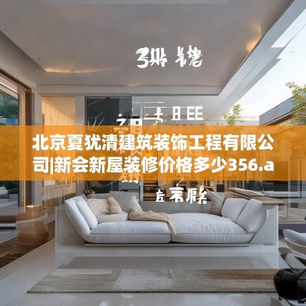 北京夏犹清建筑装饰工程有限公司|新会新屋装修价格多少356.a232b233c236fgy.243xczxv