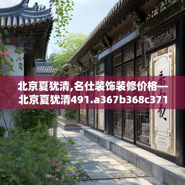 北京夏犹清,名仕装饰装修价格—北京夏犹清491.a367b368c371fgy.378fds