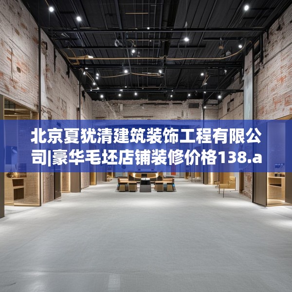 北京夏犹清建筑装饰工程有限公司|豪华毛坯店铺装修价格138.a14b15c18fgy.25lkjl