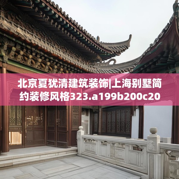 北京夏犹清建筑装饰|上海别墅简约装修风格323.a199b200c203fgy.210bnbn