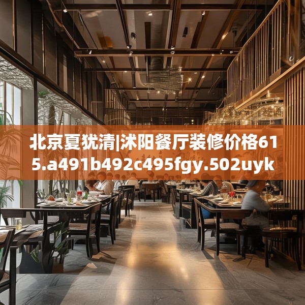 北京夏犹清|沭阳餐厅装修价格615.a491b492c495fgy.502uyk