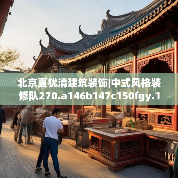 北京夏犹清建筑装饰|中式风格装修队270.a146b147c150fgy.157nbn