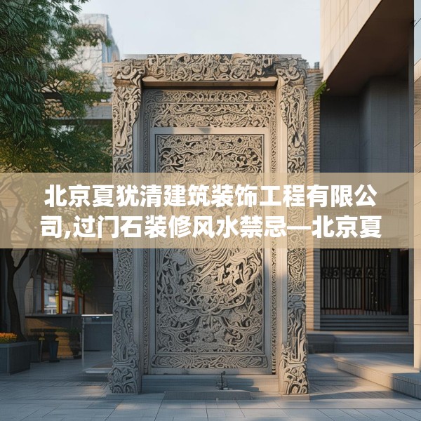 北京夏犹清建筑装饰工程有限公司,过门石装修风水禁忌—北京夏犹清建筑装饰工程有限公司331.a207b208c211fgy.218fdsfds