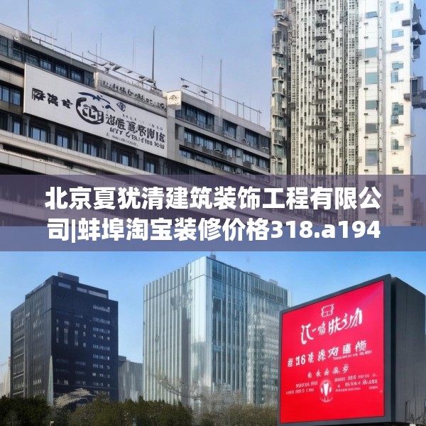 北京夏犹清建筑装饰工程有限公司|蚌埠淘宝装修价格318.a194b195c198fgy.205lkjl