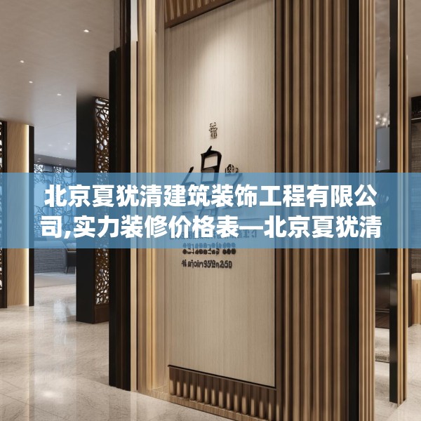 北京夏犹清建筑装饰工程有限公司,实力装修价格表—北京夏犹清建筑装饰工程有限公司459.a335b336c339fgy.346fghfd
