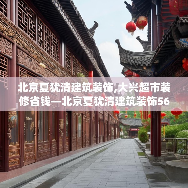 北京夏犹清建筑装饰,大兴超市装修省钱—北京夏犹清建筑装饰569.a445b446c449fgy.456cvcx