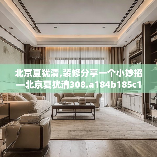 北京夏犹清,装修分享一个小妙招—北京夏犹清308.a184b185c188fgy.19576674