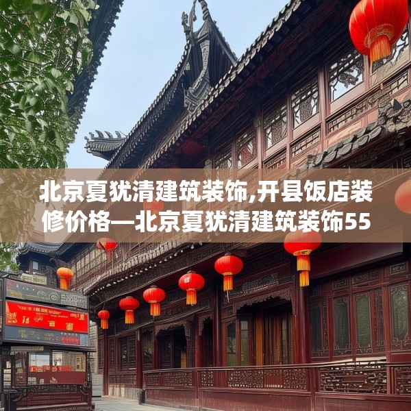 北京夏犹清建筑装饰,开县饭店装修价格—北京夏犹清建筑装饰558.a434b435c438fgy.445nbn