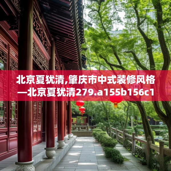 北京夏犹清,肇庆市中式装修风格—北京夏犹清279.a155b156c159fgy.166fghfd