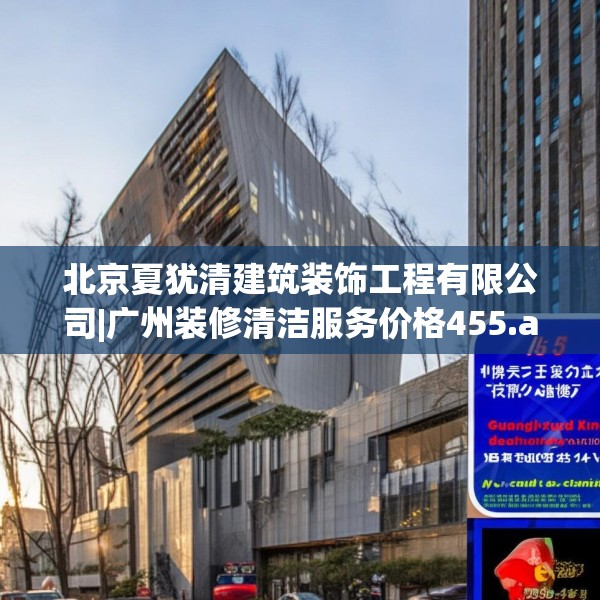 北京夏犹清建筑装饰工程有限公司|广州装修清洁服务价格455.a331b332c335fgy.342fds
