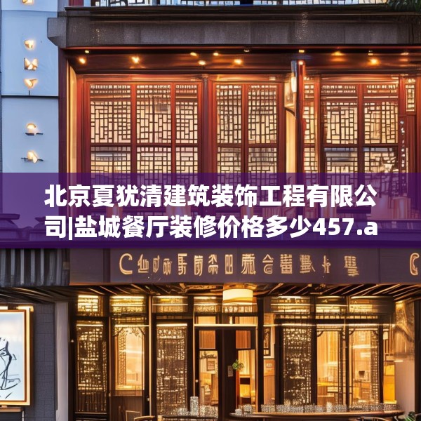 北京夏犹清建筑装饰工程有限公司|盐城餐厅装修价格多少457.a333b334c337fgy.344fdsfds