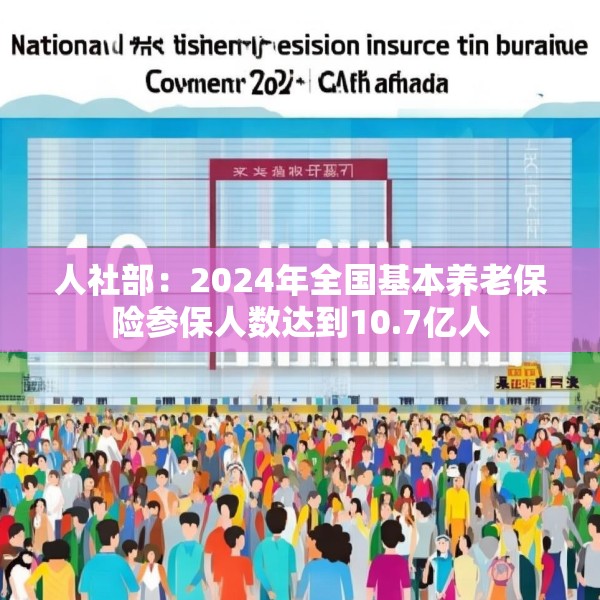 人社部：2024年全国基本养老保险参保人数达到10.7亿人