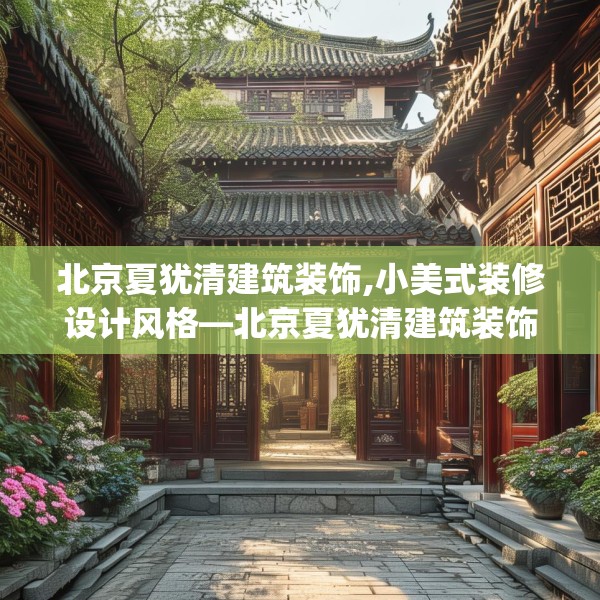 北京夏犹清建筑装饰,小美式装修设计风格—北京夏犹清建筑装饰281.a157b158c161fgy.168cvcx