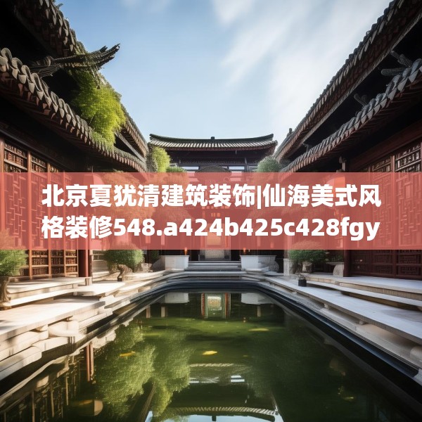 北京夏犹清建筑装饰|仙海美式风格装修548.a424b425c428fgy.435wew
