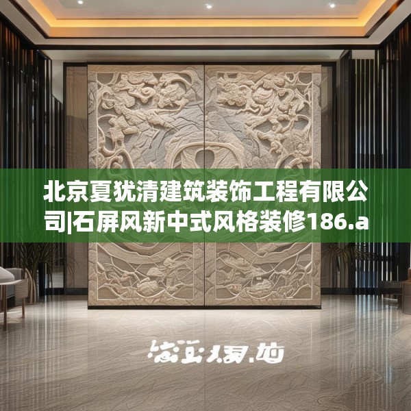 北京夏犹清建筑装饰工程有限公司|石屏风新中式风格装修186.a62b63c66fgy.73dsfds