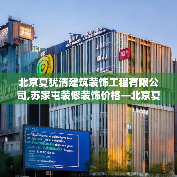 北京夏犹清建筑装饰工程有限公司,苏家屯装修装饰价格—北京夏犹清建筑装饰工程有限公司205.a81b82c85fgy.92fdsfds
