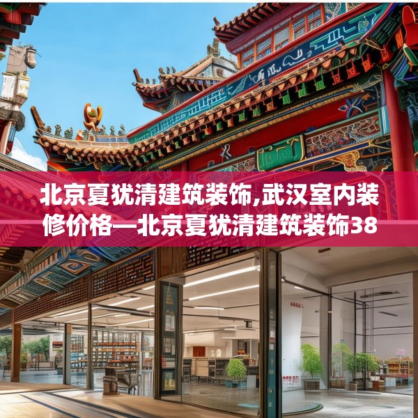 北京夏犹清建筑装饰,武汉室内装修价格—北京夏犹清建筑装饰382.a258b259c262fgy.269htyj