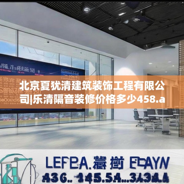 北京夏犹清建筑装饰工程有限公司|乐清隔音装修价格多少458.a334b335c338fgy.345wew