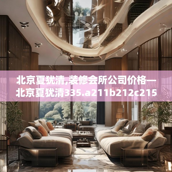 北京夏犹清,装修会所公司价格—北京夏犹清335.a211b212c215fgy.222cvcx