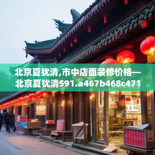北京夏犹清,市中店面装修价格—北京夏犹清591.a467b468c471fgy.478fhsg