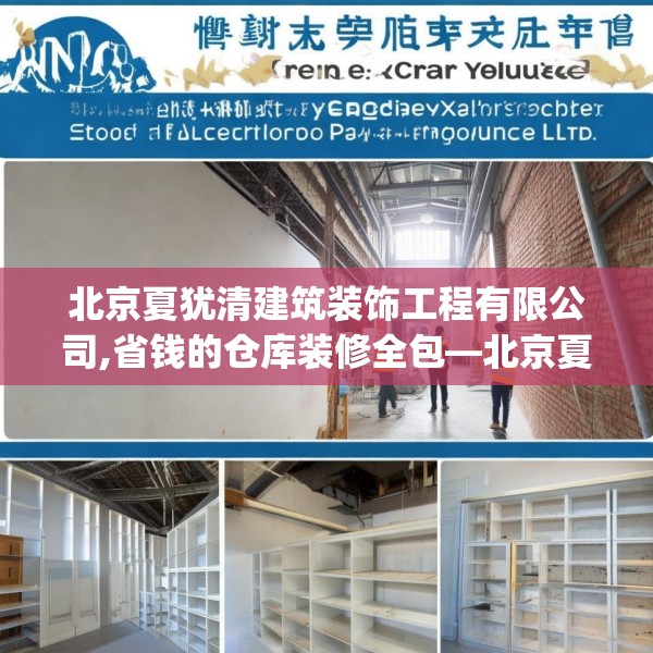 北京夏犹清建筑装饰工程有限公司,省钱的仓库装修全包—北京夏犹清建筑装饰工程有限公司440.a316b317c320fgy.327wew