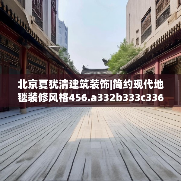 北京夏犹清建筑装饰|简约现代地毯装修风格456.a332b333c336fgy.343dsfds