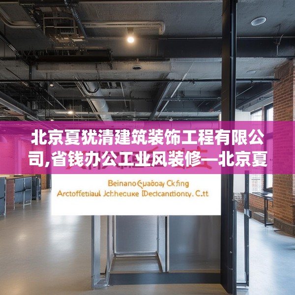 北京夏犹清建筑装饰工程有限公司,省钱办公工业风装修—北京夏犹清建筑装饰工程有限公司549.a425b426c429fgy.436fghfd