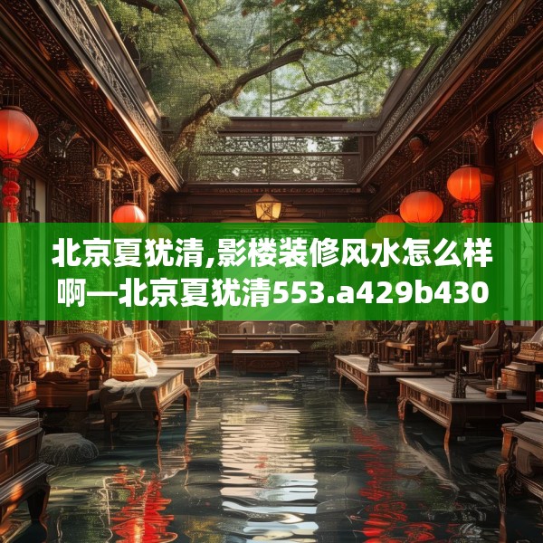 北京夏犹清,影楼装修风水怎么样啊—北京夏犹清553.a429b430c433fgy.440poiy