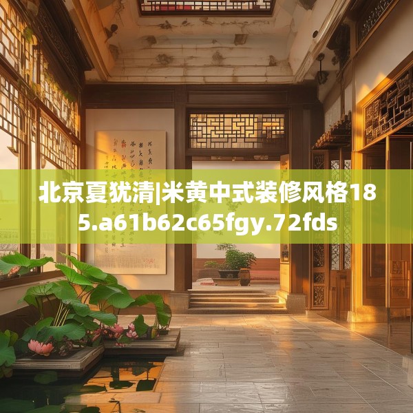 北京夏犹清|米黄中式装修风格185.a61b62c65fgy.72fds