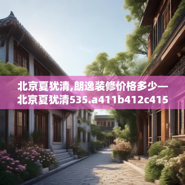 北京夏犹清,朗逸装修价格多少—北京夏犹清535.a411b412c415fgy.422poiy