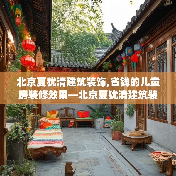 北京夏犹清建筑装饰,省钱的儿童房装修效果—北京夏犹清建筑装饰507.a383b384c387fgy.394uyk