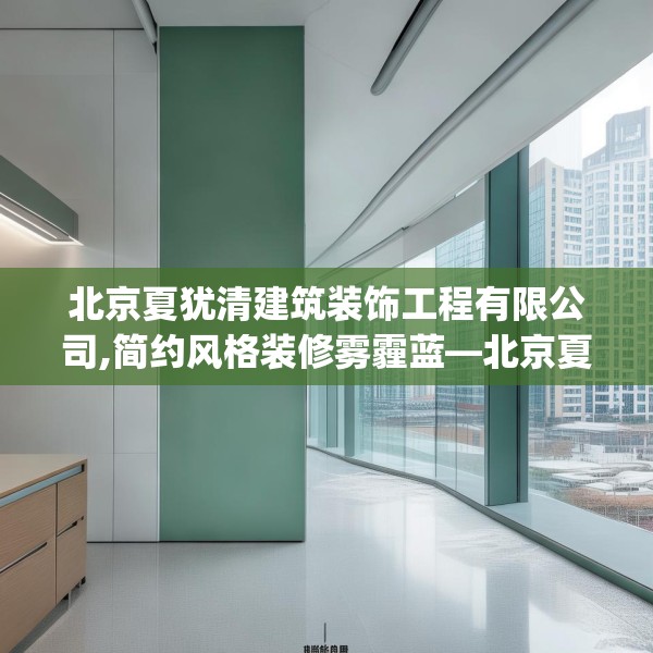 北京夏犹清建筑装饰工程有限公司,简约风格装修雾霾蓝—北京夏犹清建筑装饰工程有限公司183.a59b60c63fgy.70uyk