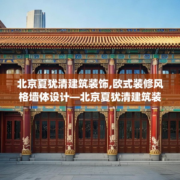 北京夏犹清建筑装饰,欧式装修风格墙体设计—北京夏犹清建筑装饰507.a383b384c387fgy.394uyk