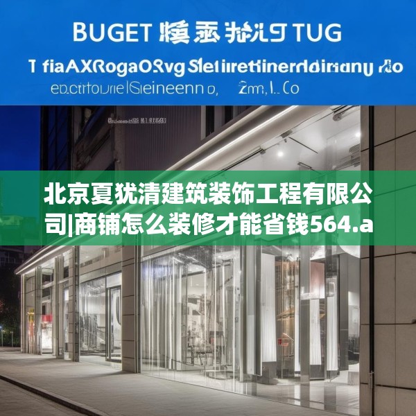 北京夏犹清建筑装饰工程有限公司|商铺怎么装修才能省钱564.a440b441c444fgy.451dsfds