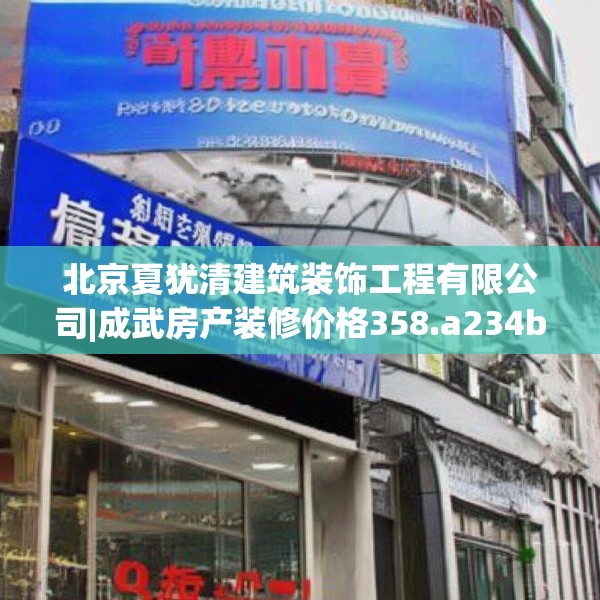 北京夏犹清建筑装饰工程有限公司|成武房产装修价格358.a234b235c238fgy.245dewqe
