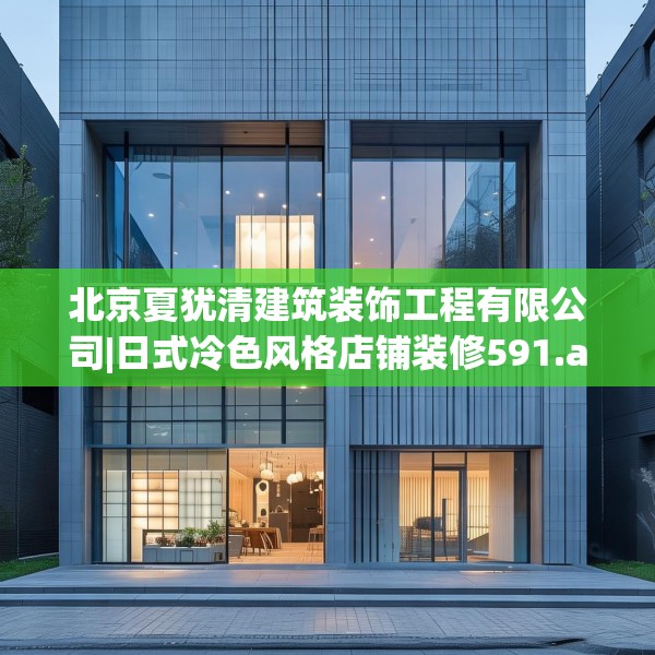 北京夏犹清建筑装饰工程有限公司|日式冷色风格店铺装修591.a467b468c471fgy.478fhsg